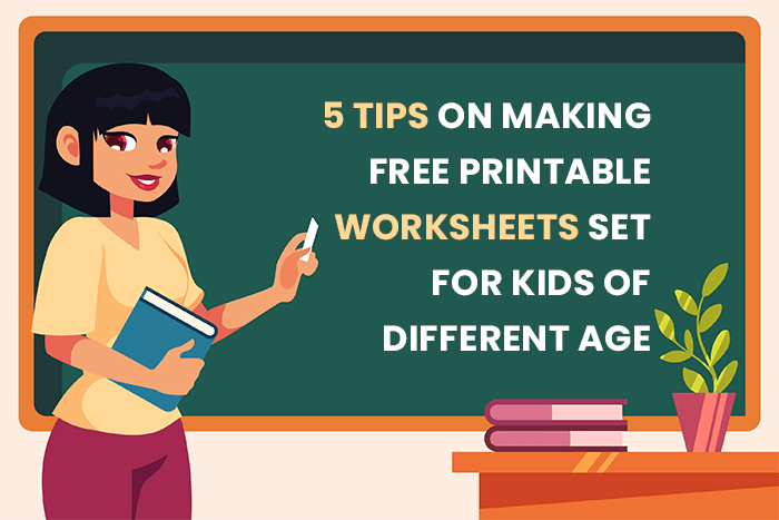 5 TIPS ON MAKING FREE PRINTABLE WORKSHEETS SET FOR KIDS OF DIFFERENT AGE